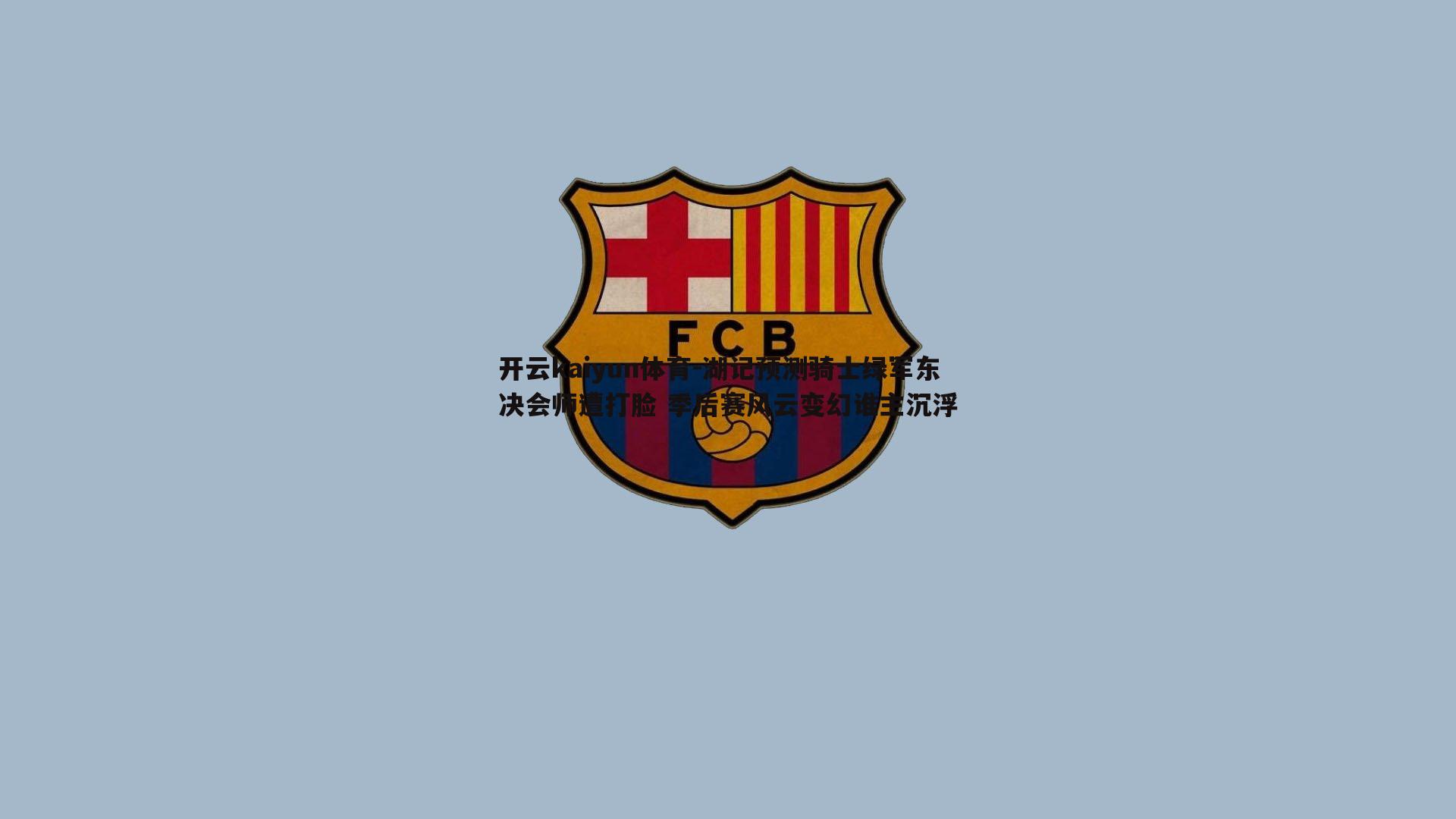 开云kaiyun体育-湖记预测骑士绿军东决会师遭打脸 季后赛风云变幻谁主沉浮